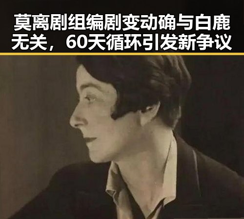 莫离剧组编剧变动确与白鹿无关,60天循环引发新争议