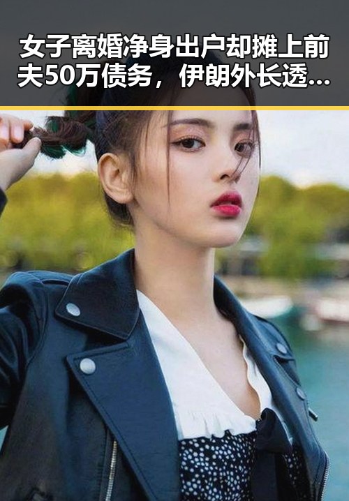 女子离婚净身出户却摊上前夫50万债务,伊朗外长透露新一轮伊美谈判或将在19日举行